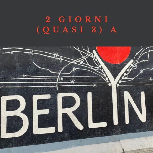 Berlino in 3 giorni (o meglio, 2 e mezzo), Weekend tra passato e presente