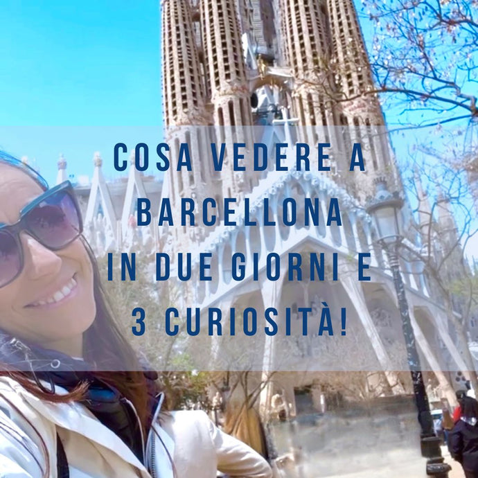 Cosa Vedere a Barcellona in Due Giorni e 3 curiosità!