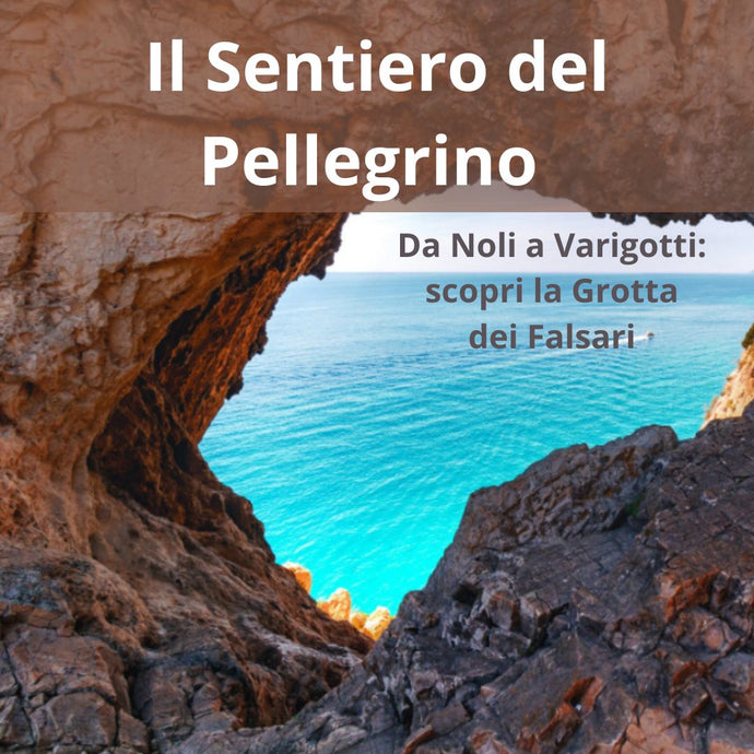 Il Sentiero del Pellegrino da Noli a Varigotti: tutto quello che devi sapere