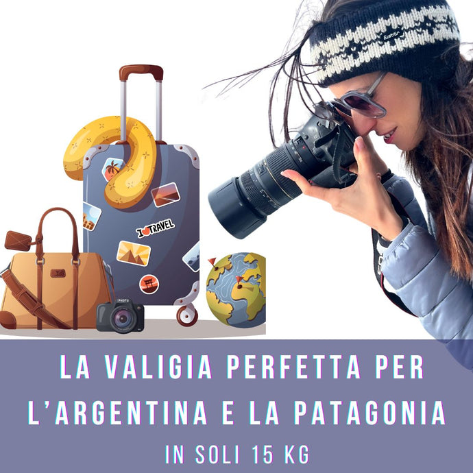 Cosa mettere in valigia per Argentina e Patagonia: guida smart in soli 15kg